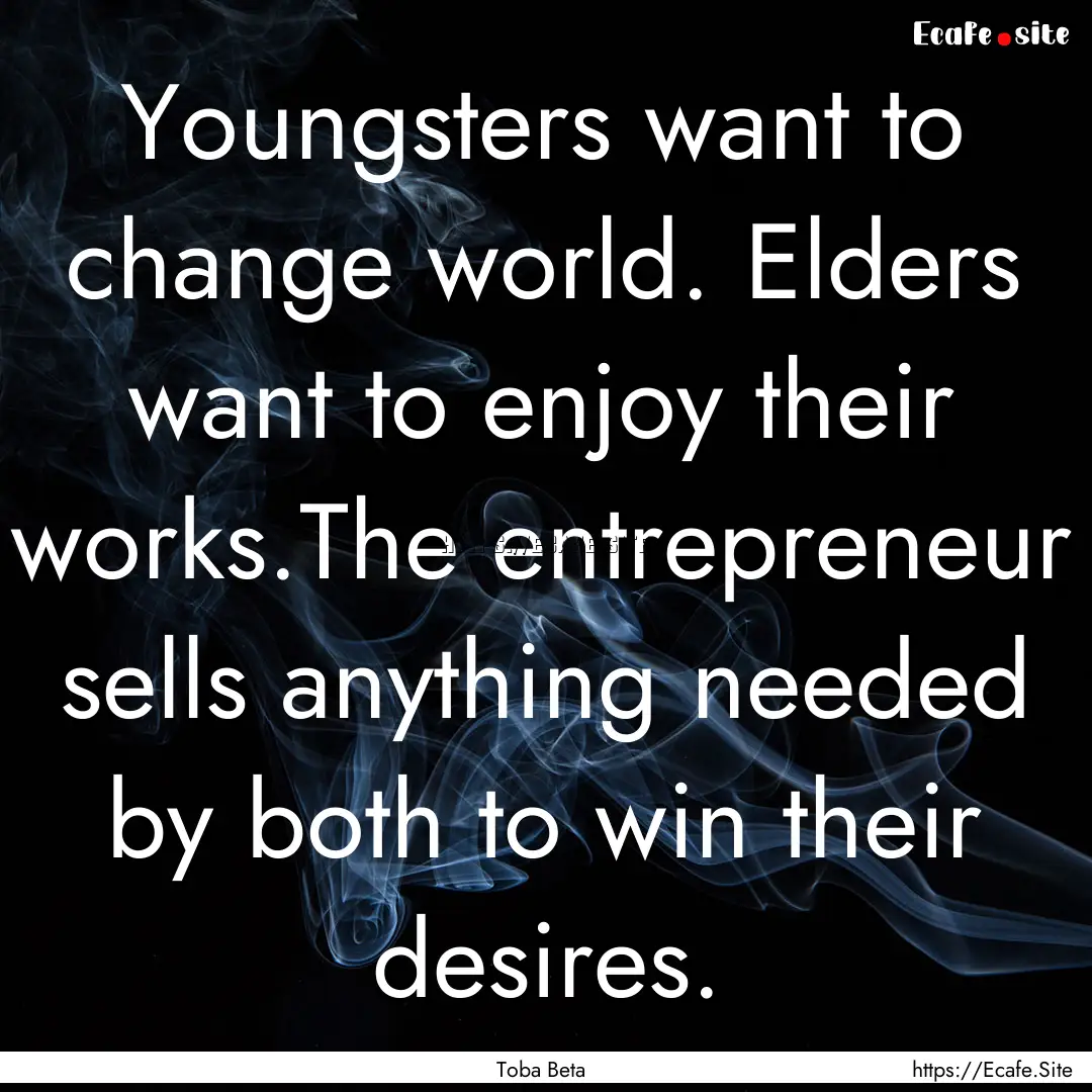 Youngsters want to change world. Elders want.... : Quote by Toba Beta