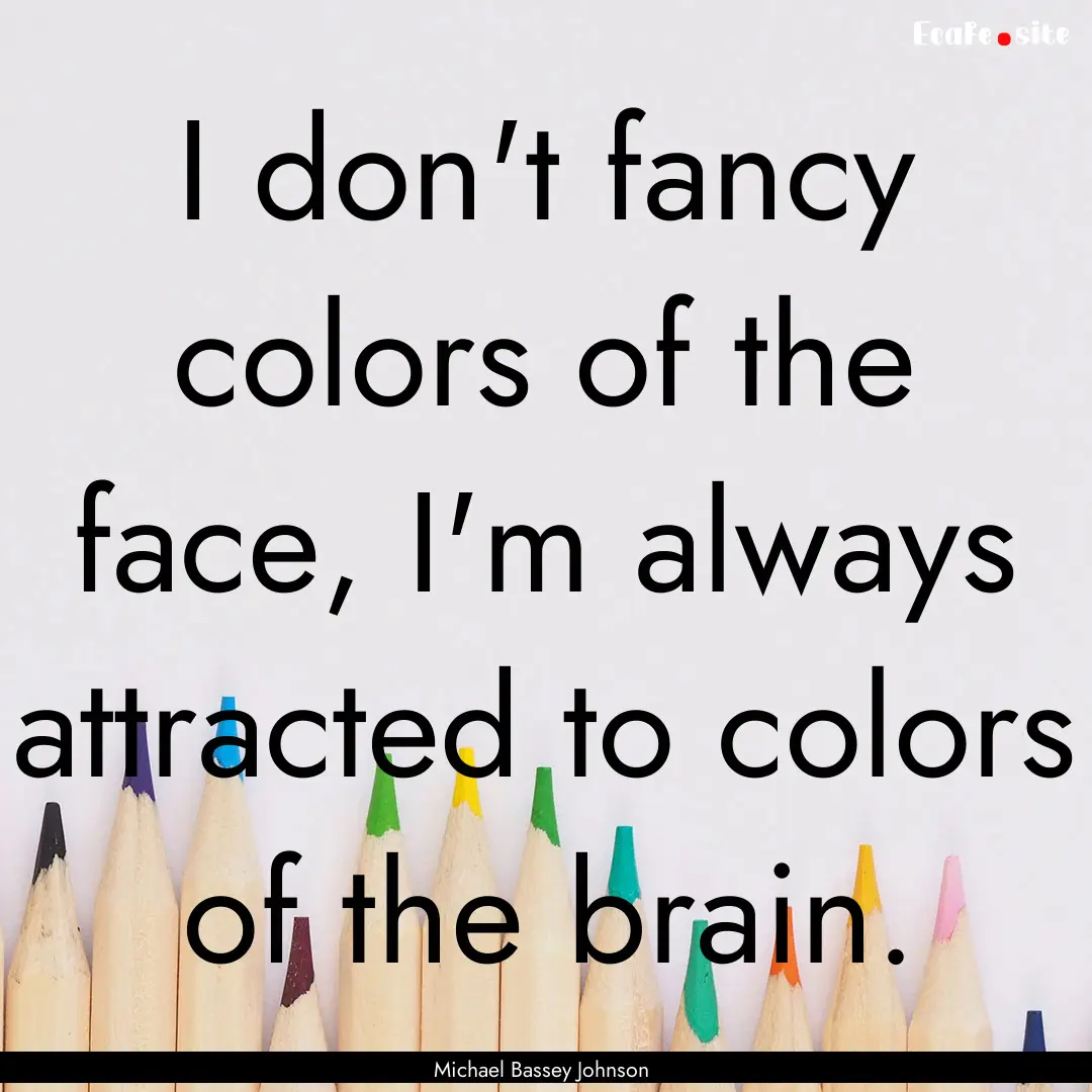 I don't fancy colors of the face, I'm always.... : Quote by Michael Bassey Johnson