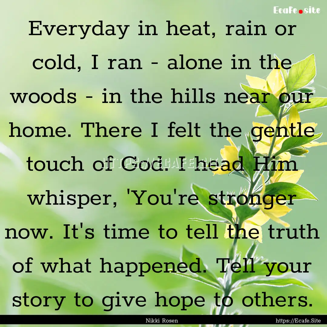 Everyday in heat, rain or cold, I ran - alone.... : Quote by Nikki Rosen