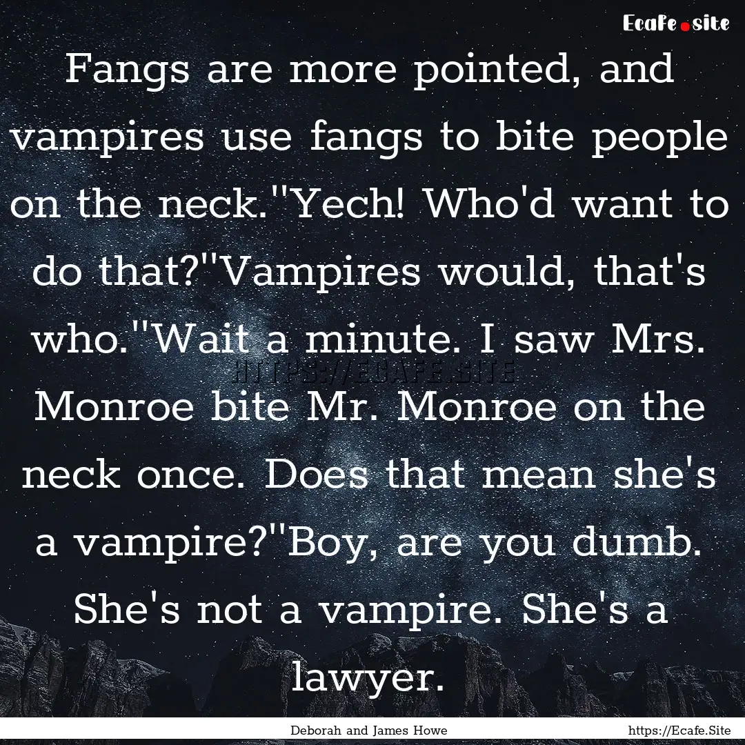 Fangs are more pointed, and vampires use.... : Quote by Deborah and James Howe