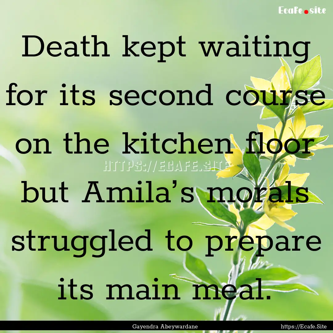 Death kept waiting for its second course.... : Quote by Gayendra Abeywardane