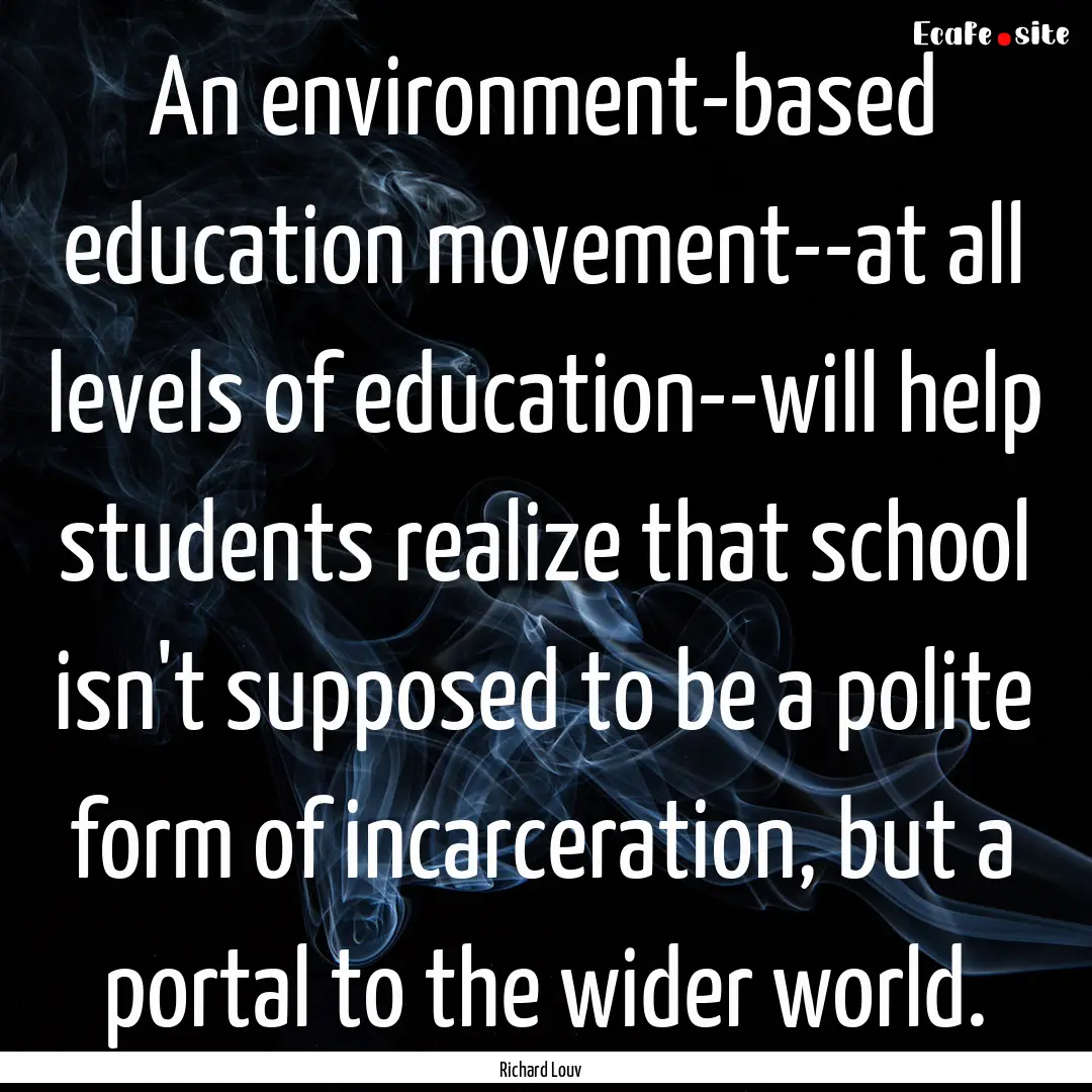 An environment-based education movement--at.... : Quote by Richard Louv