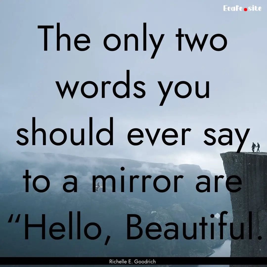 The only two words you should ever say to.... : Quote by Richelle E. Goodrich