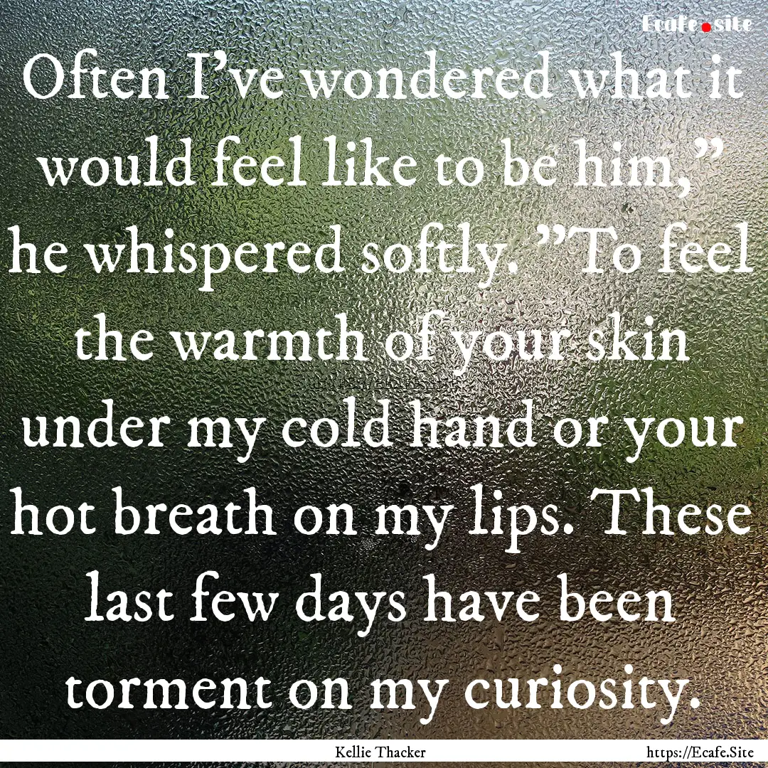 Often I've wondered what it would feel like.... : Quote by Kellie Thacker