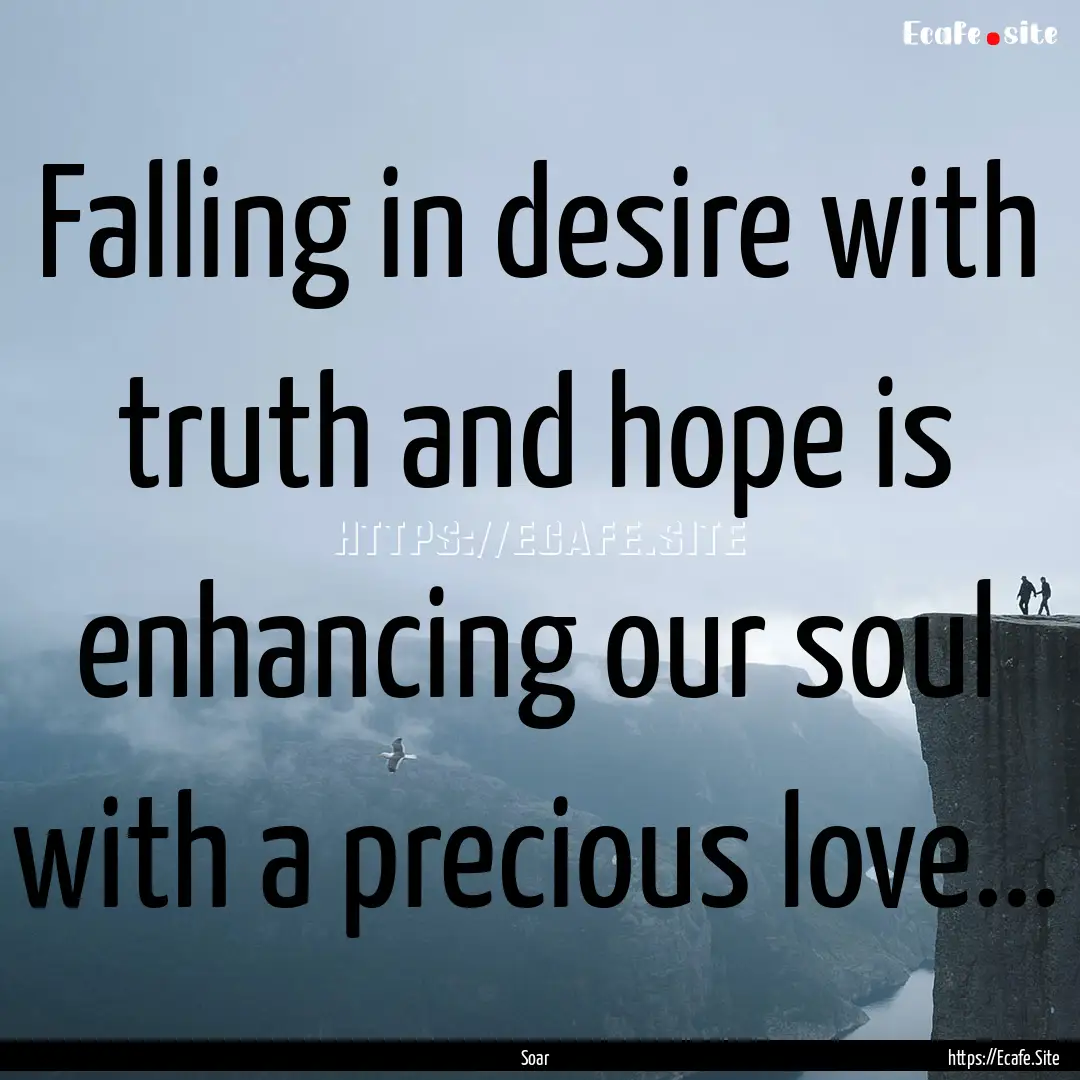 Falling in desire with truth and hope is.... : Quote by Soar