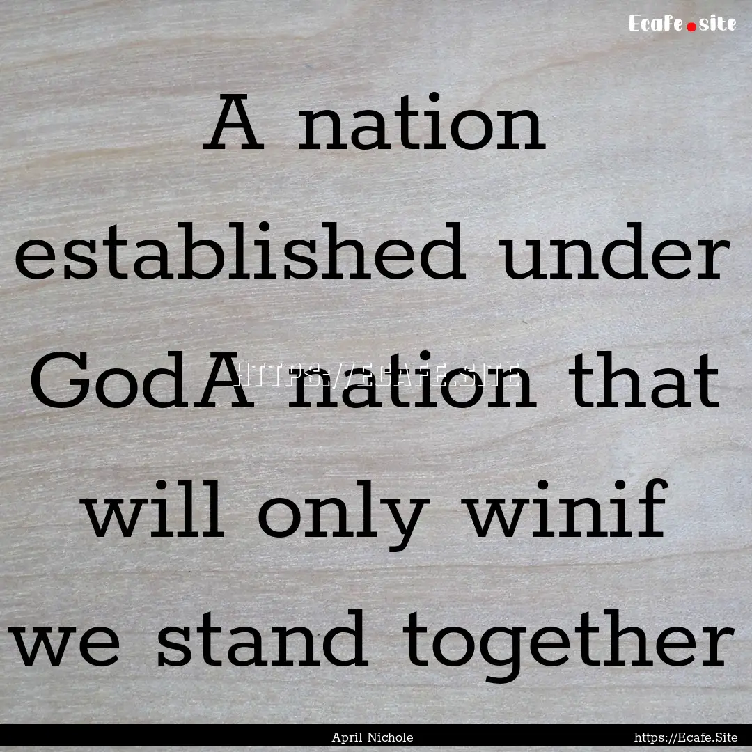 A nation established under GodA nation that.... : Quote by April Nichole