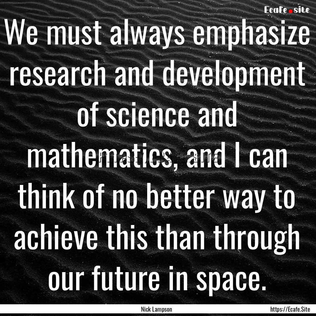 We must always emphasize research and development.... : Quote by Nick Lampson