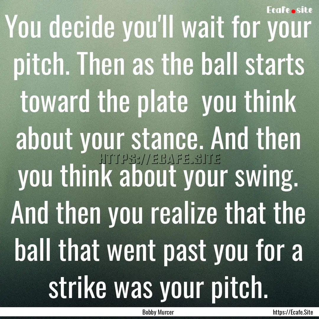 You decide you'll wait for your pitch. Then.... : Quote by Bobby Murcer