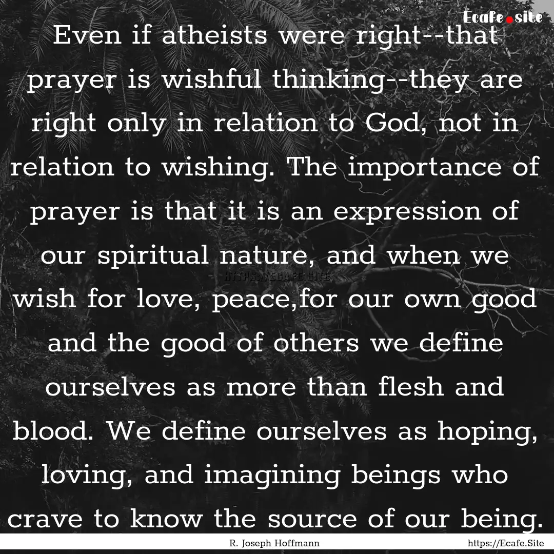 Even if atheists were right--that prayer.... : Quote by R. Joseph Hoffmann