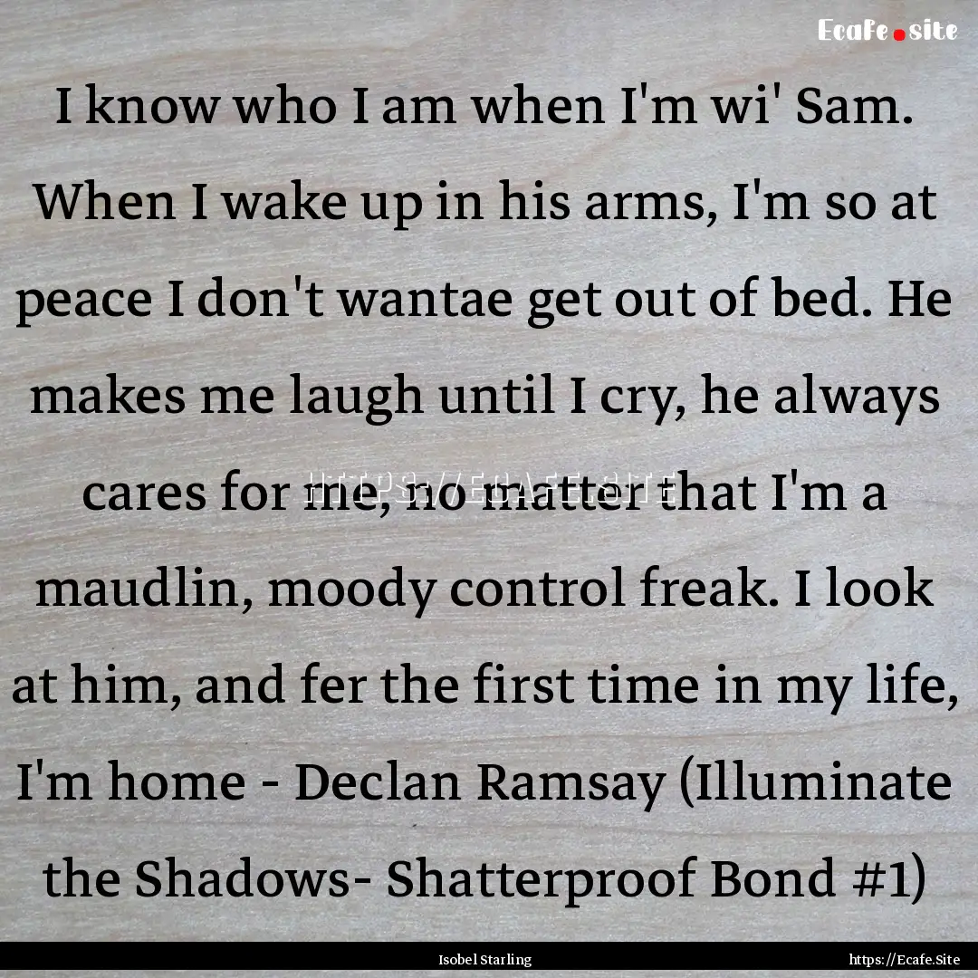 I know who I am when I'm wi' Sam. When I.... : Quote by Isobel Starling