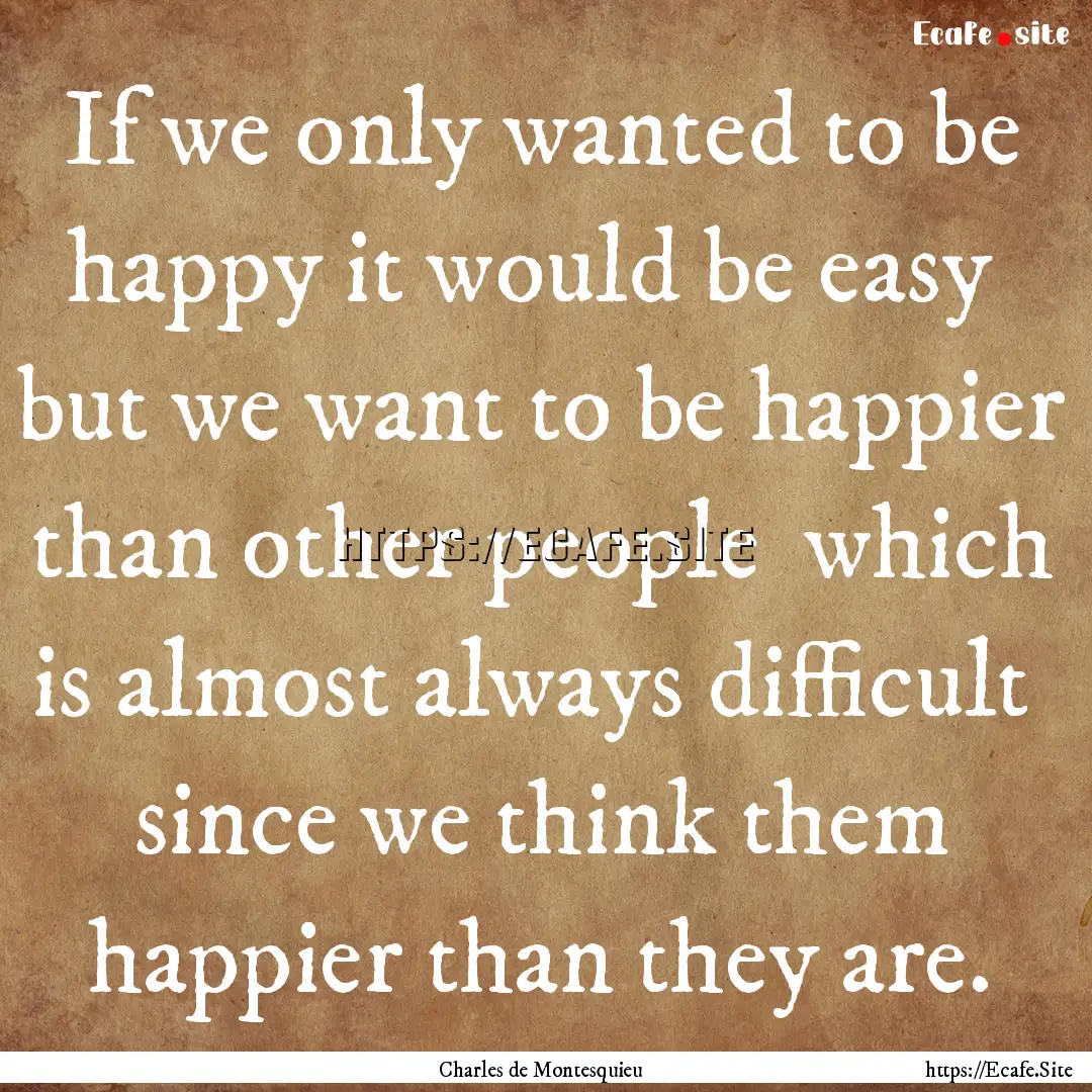 If we only wanted to be happy it would be.... : Quote by Charles de Montesquieu