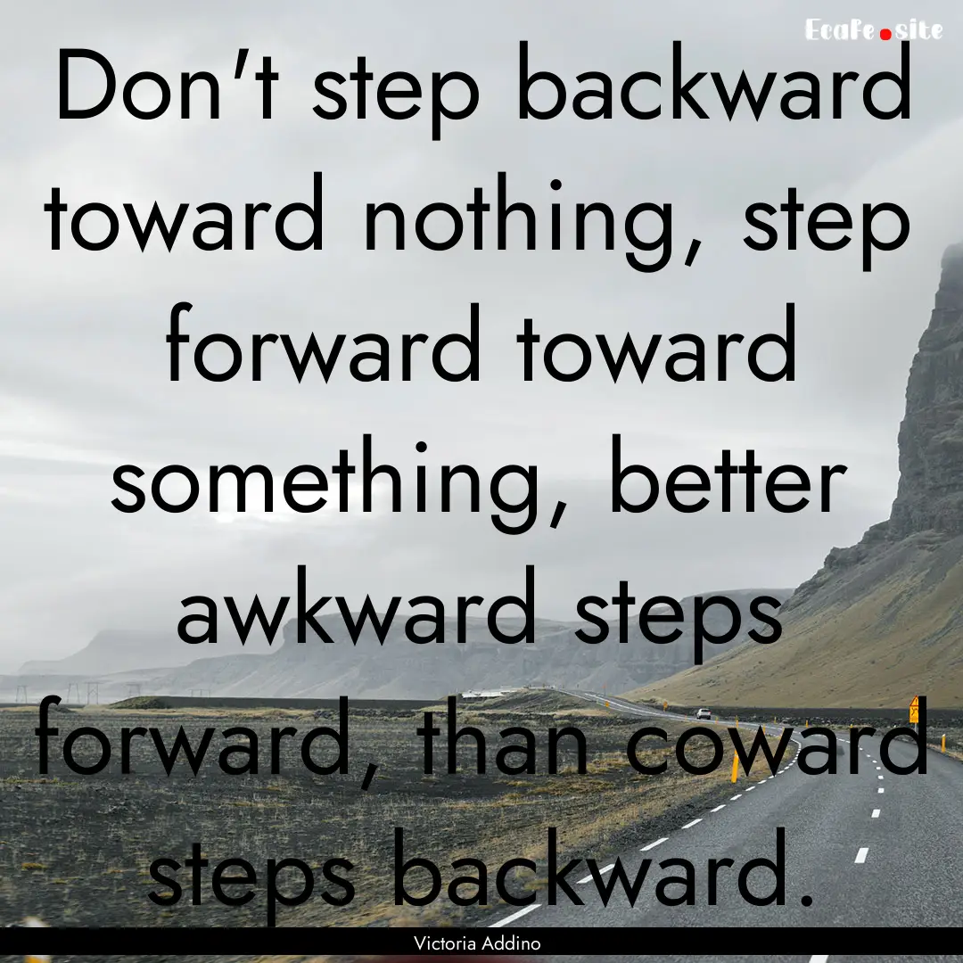 Don't step backward toward nothing, step.... : Quote by Victoria Addino