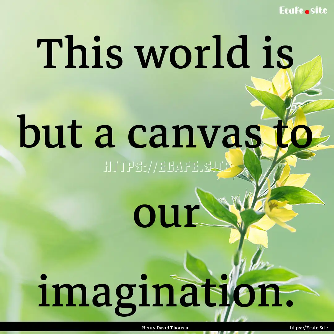 This world is but a canvas to our imagination..... : Quote by Henry David Thoreau