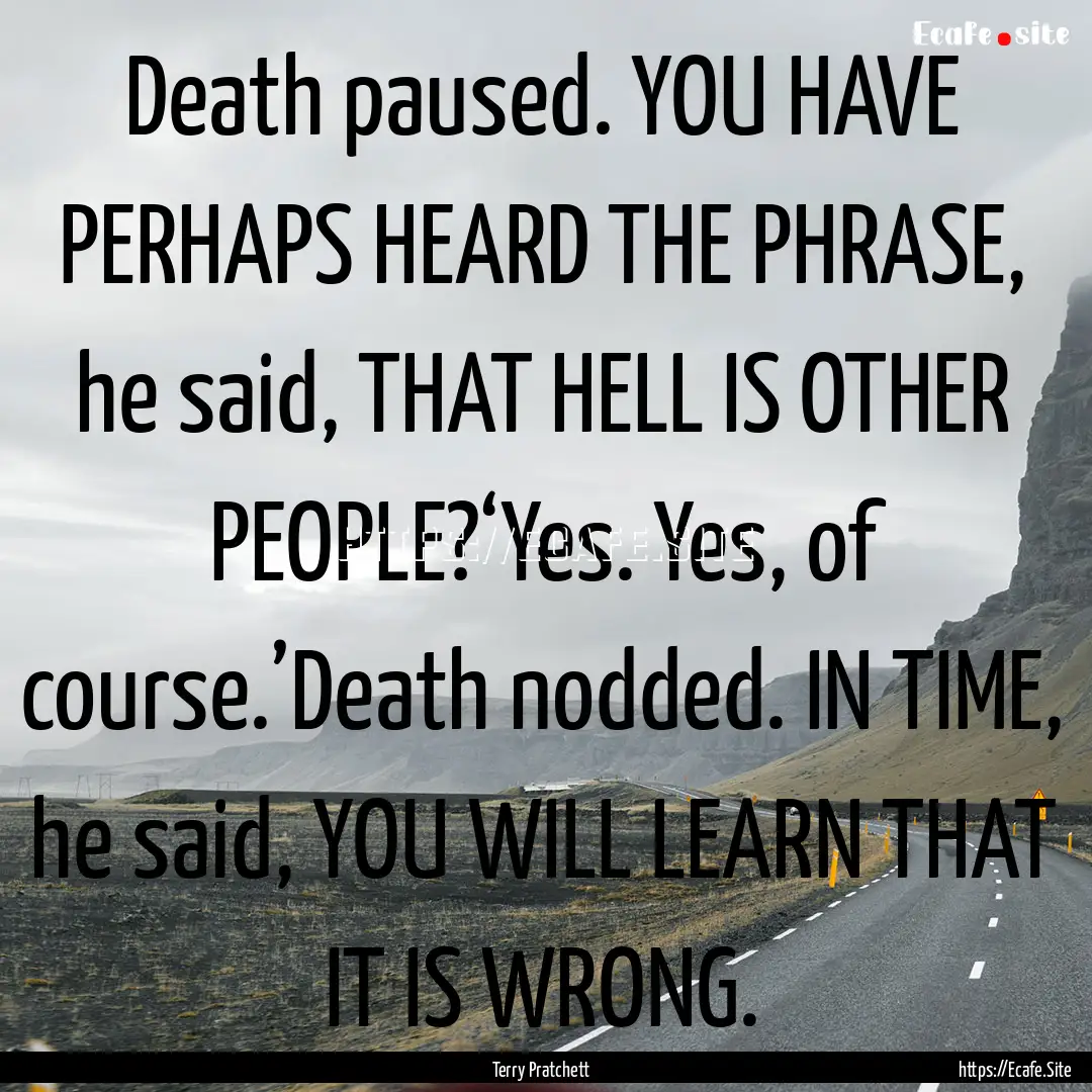 Death paused. YOU HAVE PERHAPS HEARD THE.... : Quote by Terry Pratchett