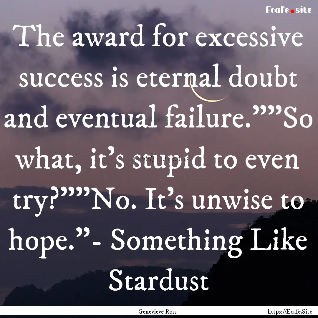 The award for excessive success is eternal.... : Quote by Genevieve Ross