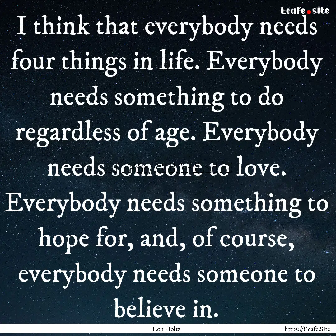 I think that everybody needs four things.... : Quote by Lou Holtz