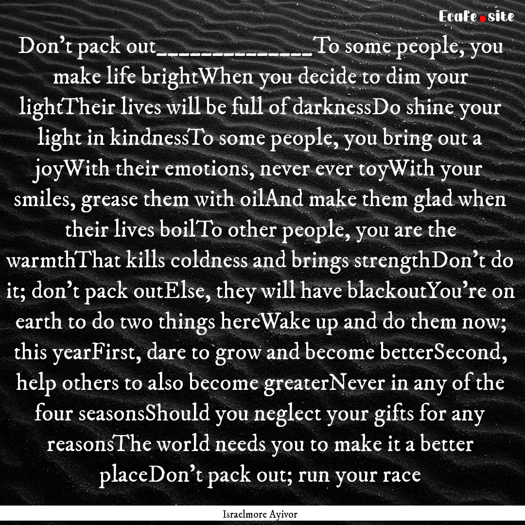 Don’t pack out______________To some people,.... : Quote by Israelmore Ayivor