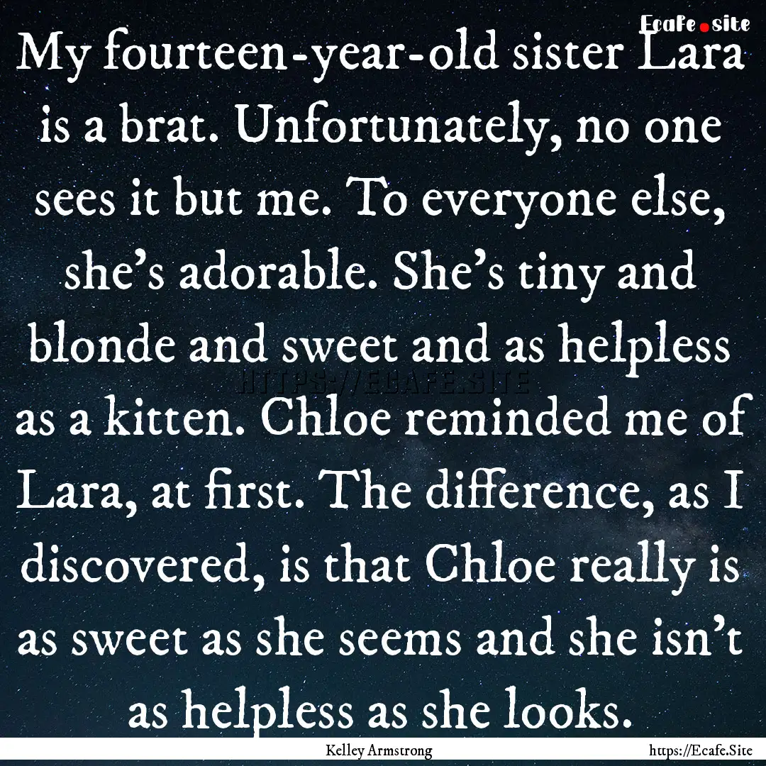 My fourteen-year-old sister Lara is a brat..... : Quote by Kelley Armstrong