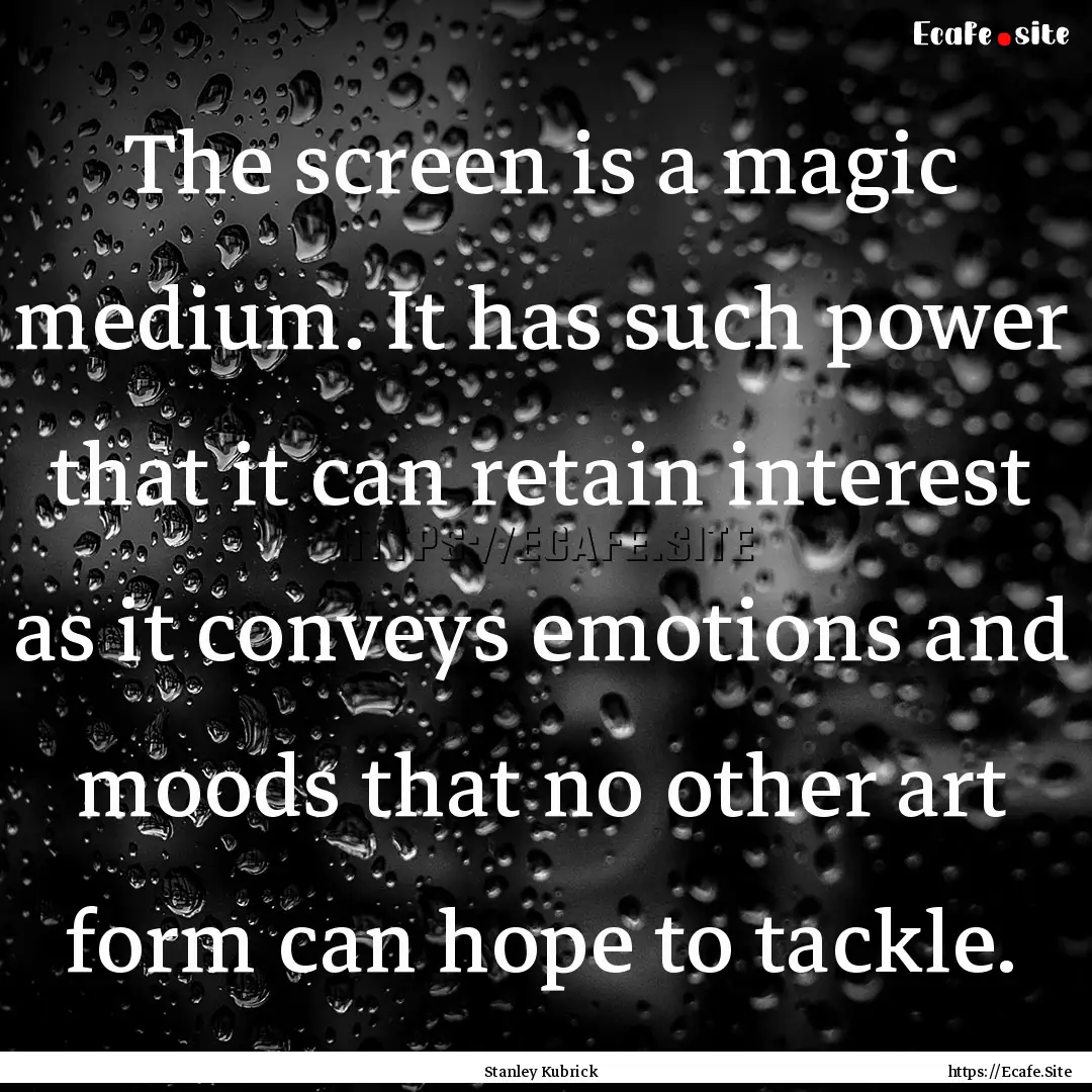 The screen is a magic medium. It has such.... : Quote by Stanley Kubrick