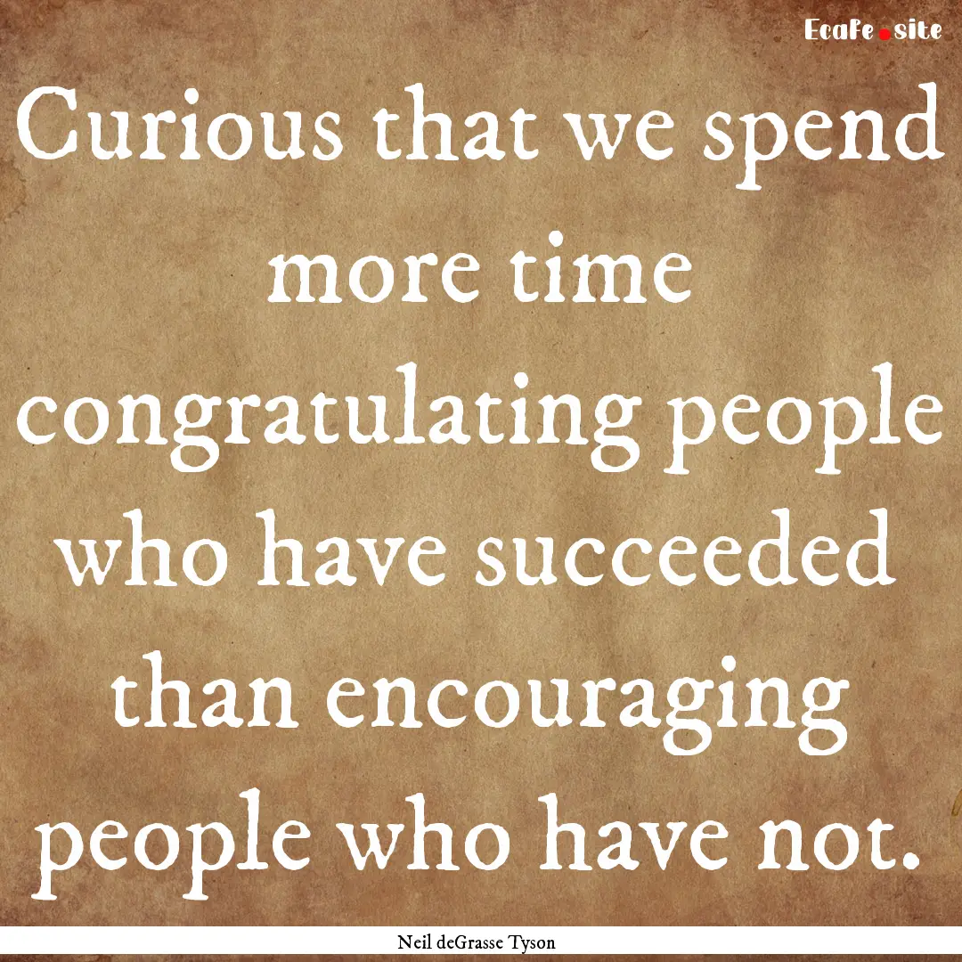 Curious that we spend more time congratulating.... : Quote by Neil deGrasse Tyson