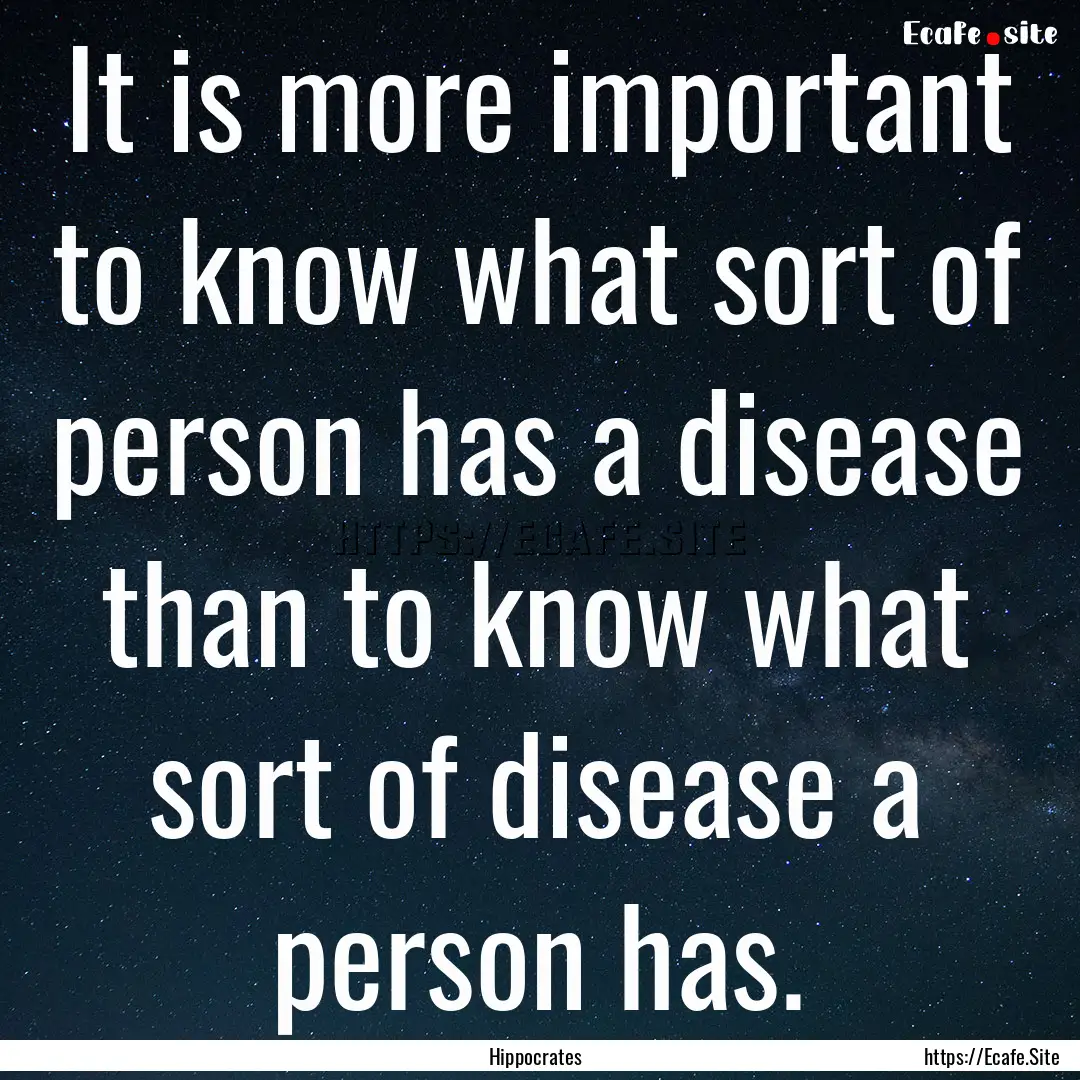 It is more important to know what sort of.... : Quote by Hippocrates