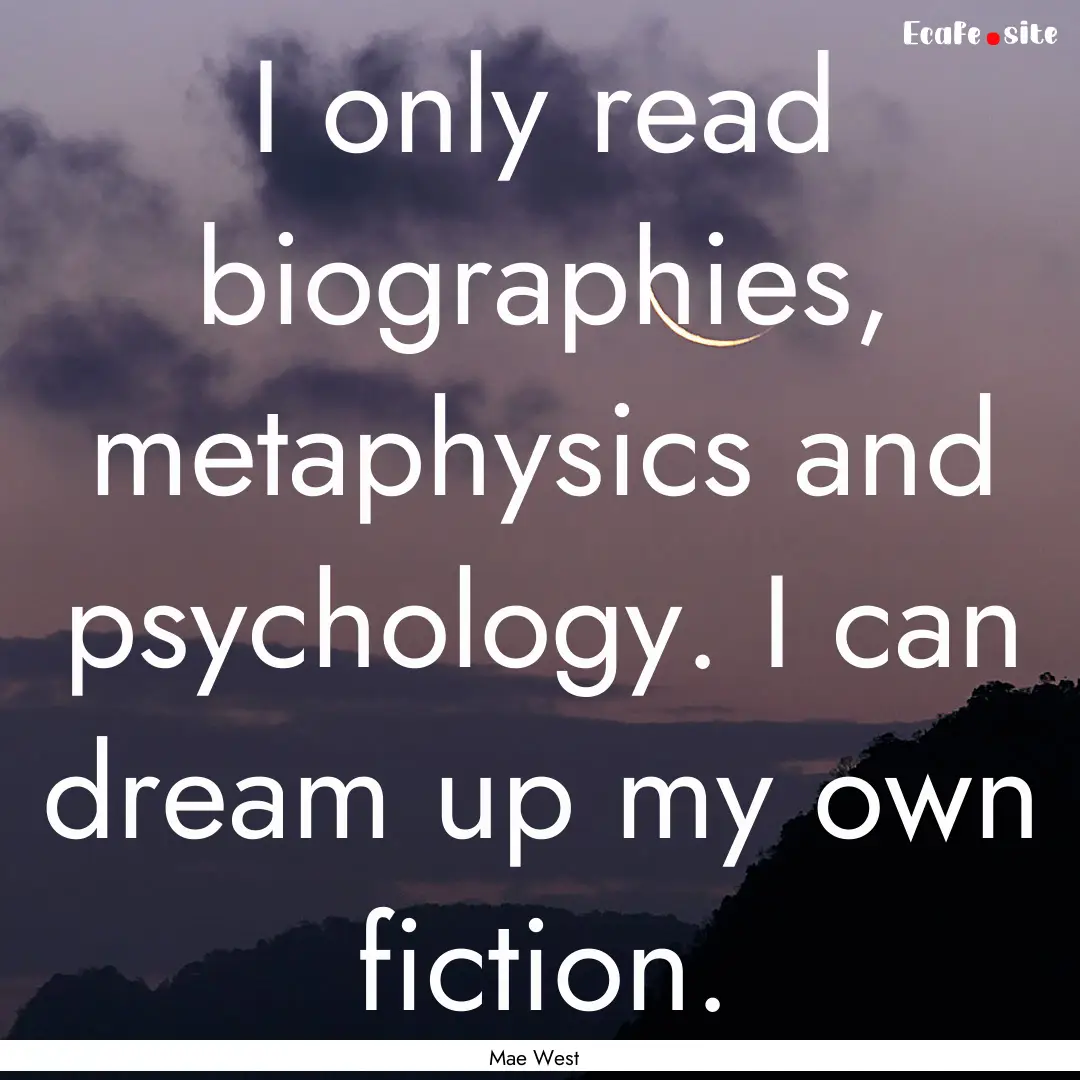 I only read biographies, metaphysics and.... : Quote by Mae West