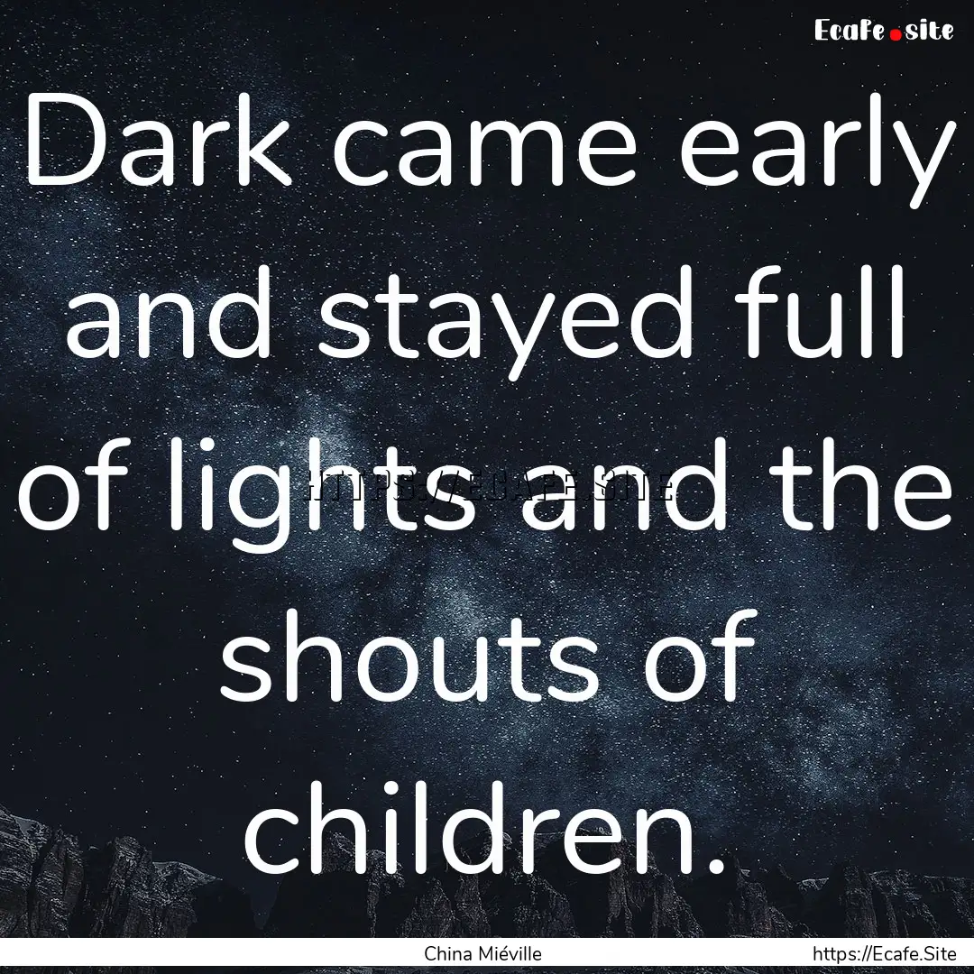 Dark came early and stayed full of lights.... : Quote by China Miéville