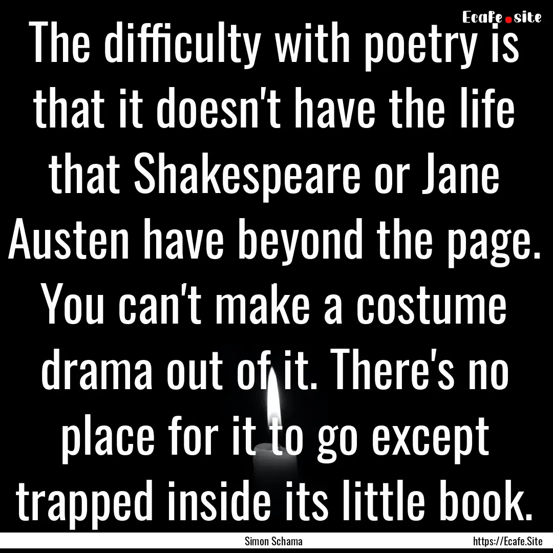 The difficulty with poetry is that it doesn't.... : Quote by Simon Schama