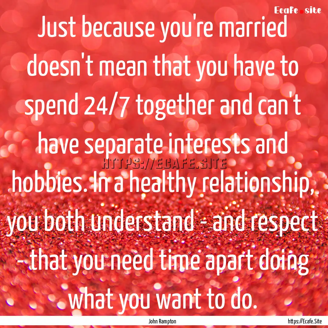 Just because you're married doesn't mean.... : Quote by John Rampton