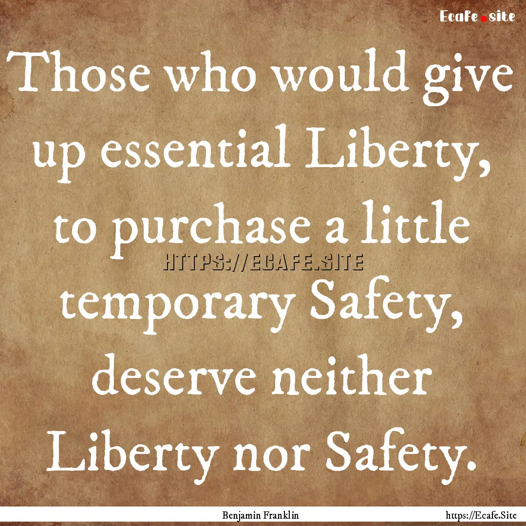 Those who would give up essential Liberty,.... : Quote by Benjamin Franklin