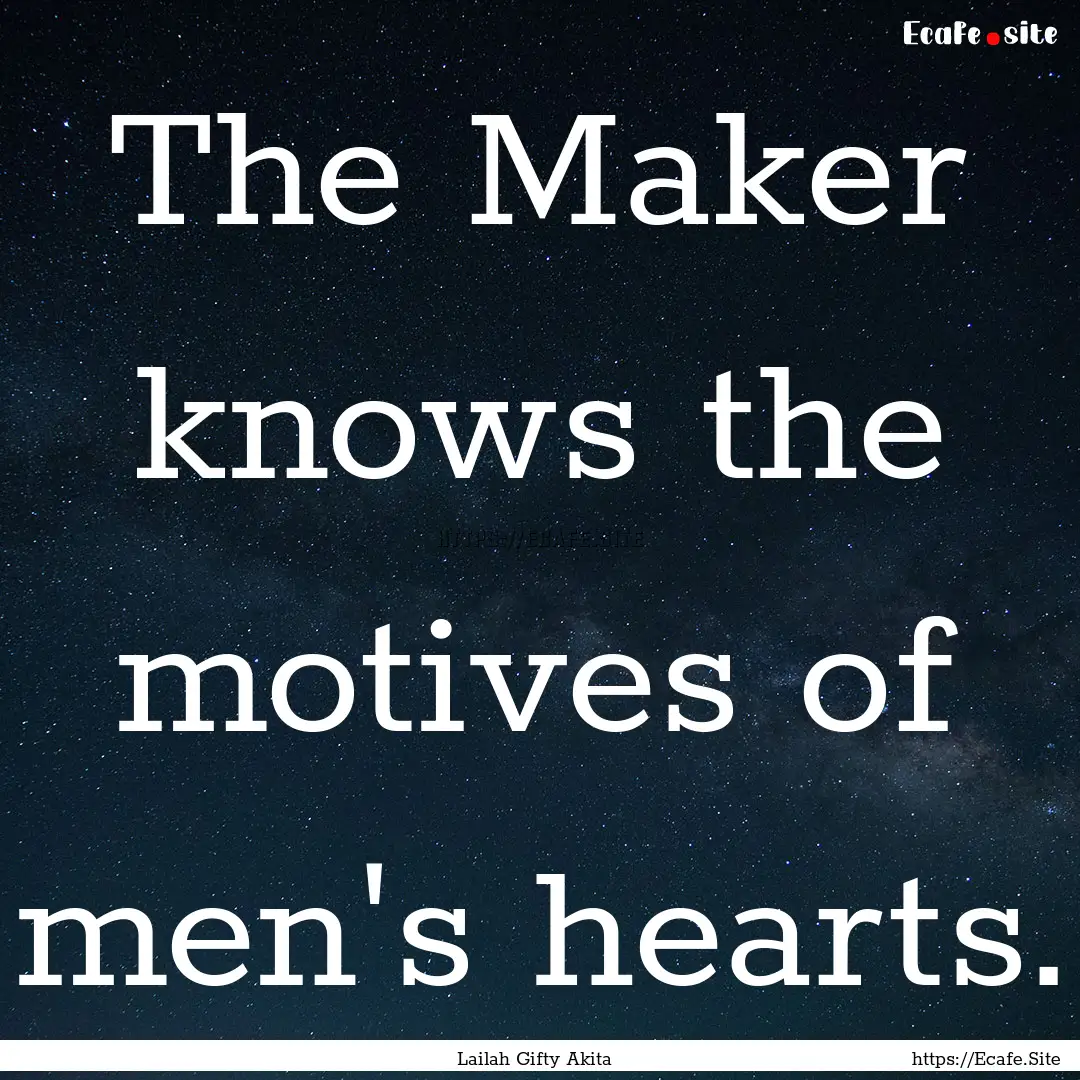 The Maker knows the motives of men's hearts..... : Quote by Lailah Gifty Akita