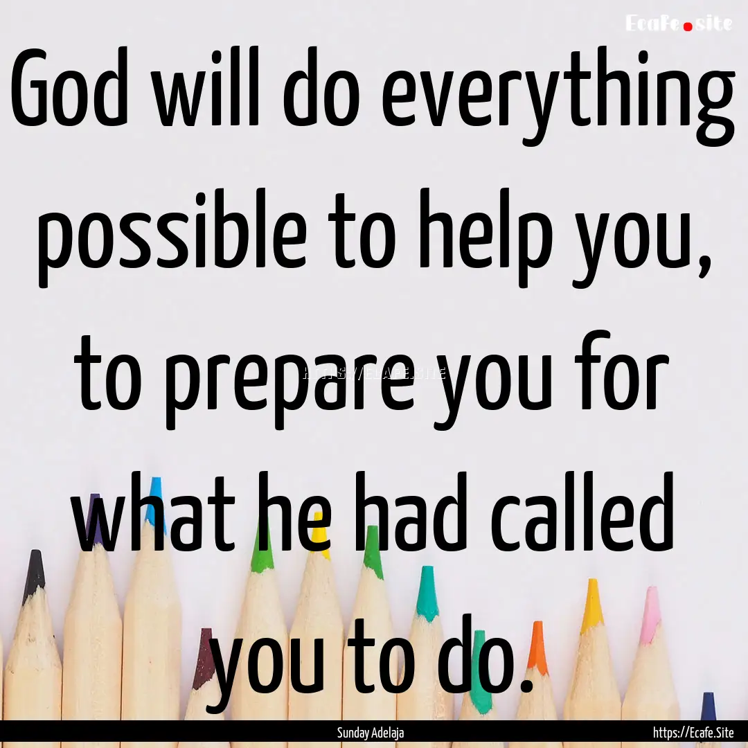 God will do everything possible to help you,.... : Quote by Sunday Adelaja