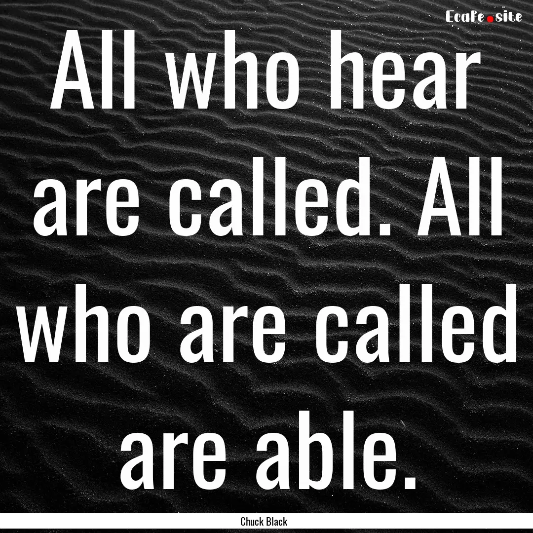 All who hear are called. All who are called.... : Quote by Chuck Black