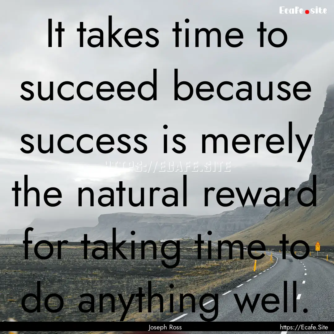 It takes time to succeed because success.... : Quote by Joseph Ross