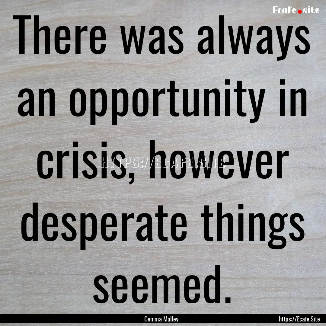 There was always an opportunity in crisis,.... : Quote by Gemma Malley