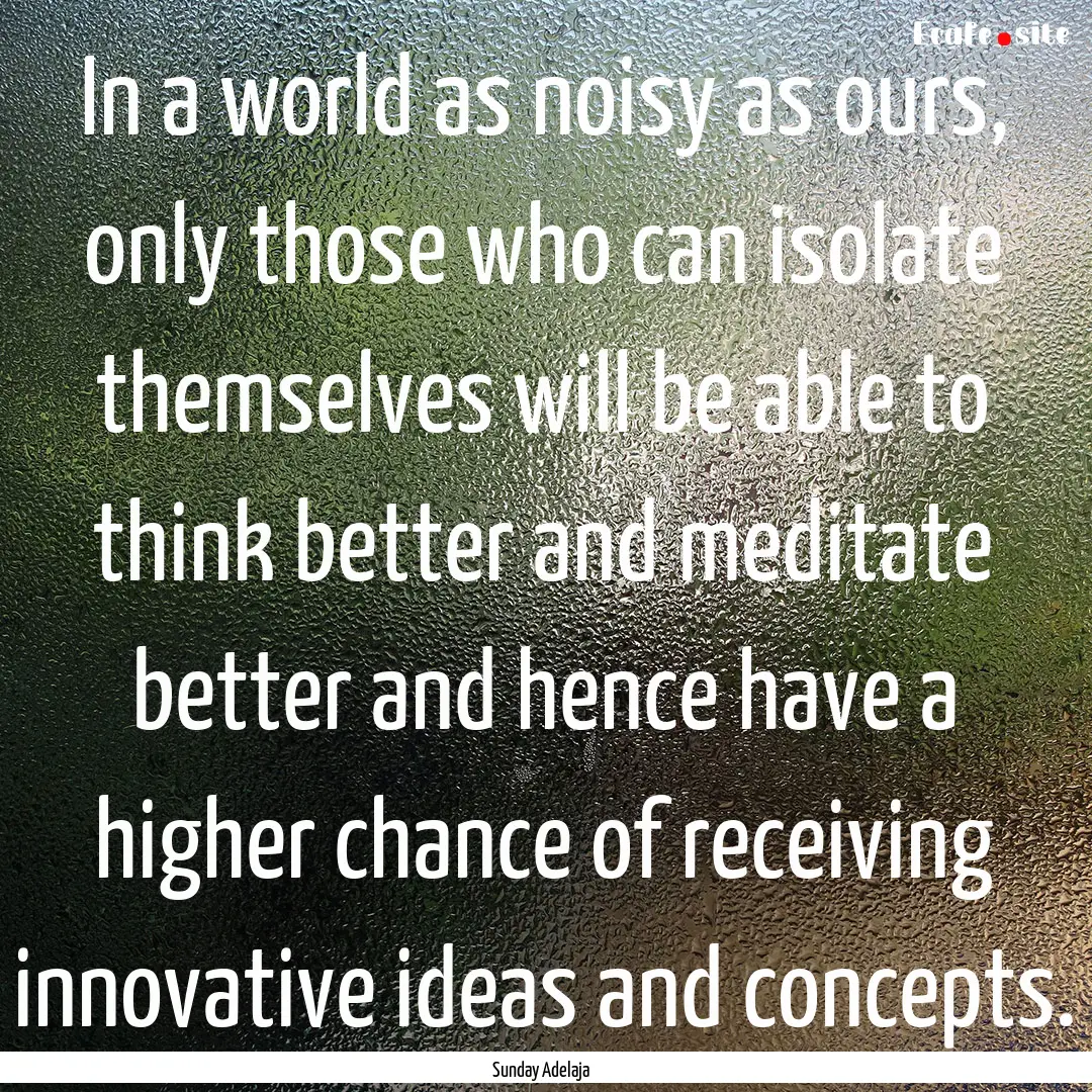 In a world as noisy as ours, only those who.... : Quote by Sunday Adelaja