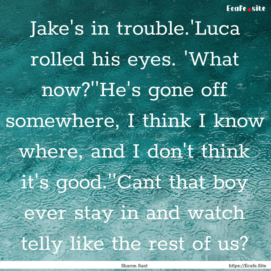 Jake's in trouble.'Luca rolled his eyes..... : Quote by Sharon Sant