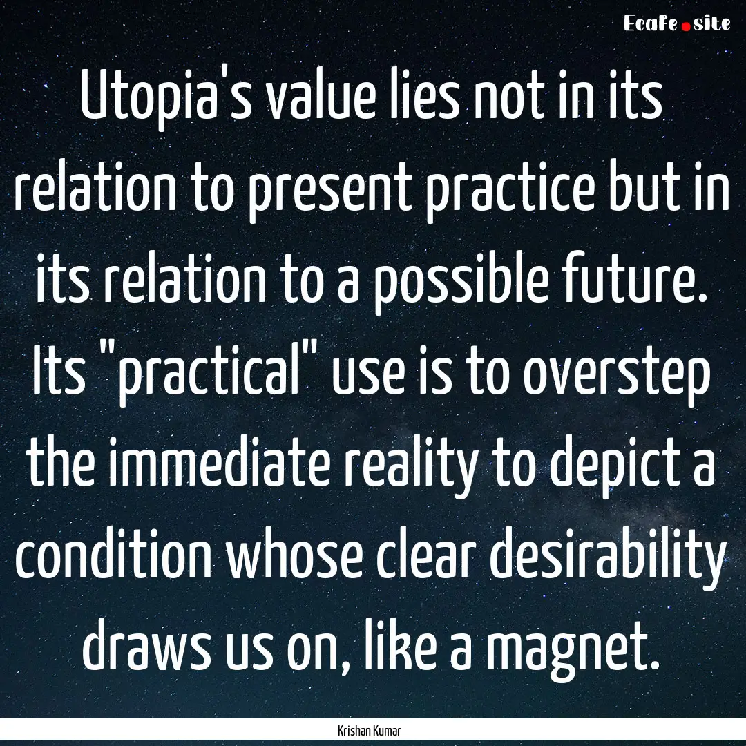 Utopia's value lies not in its relation to.... : Quote by Krishan Kumar