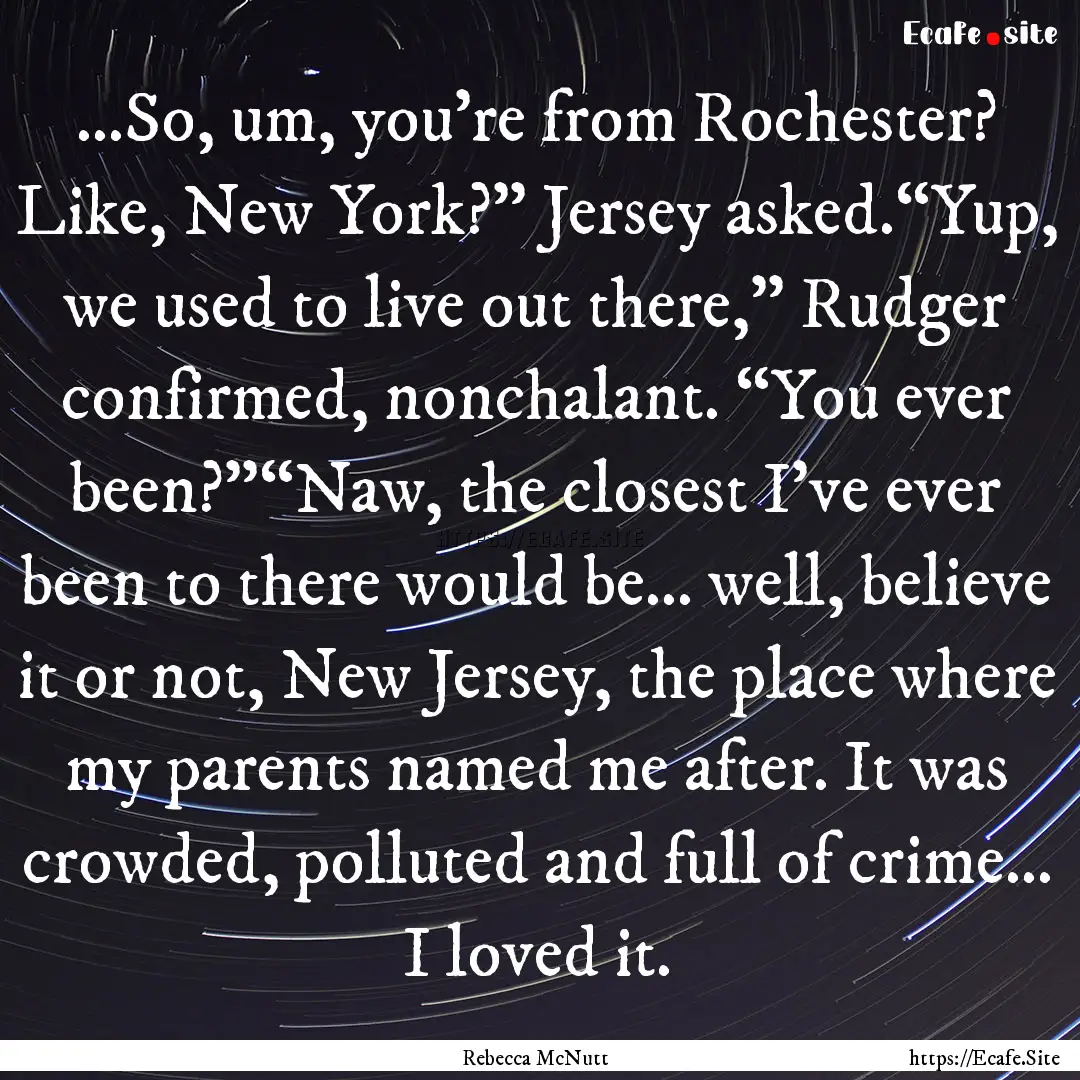 …So, um, you’re from Rochester? Like,.... : Quote by Rebecca McNutt