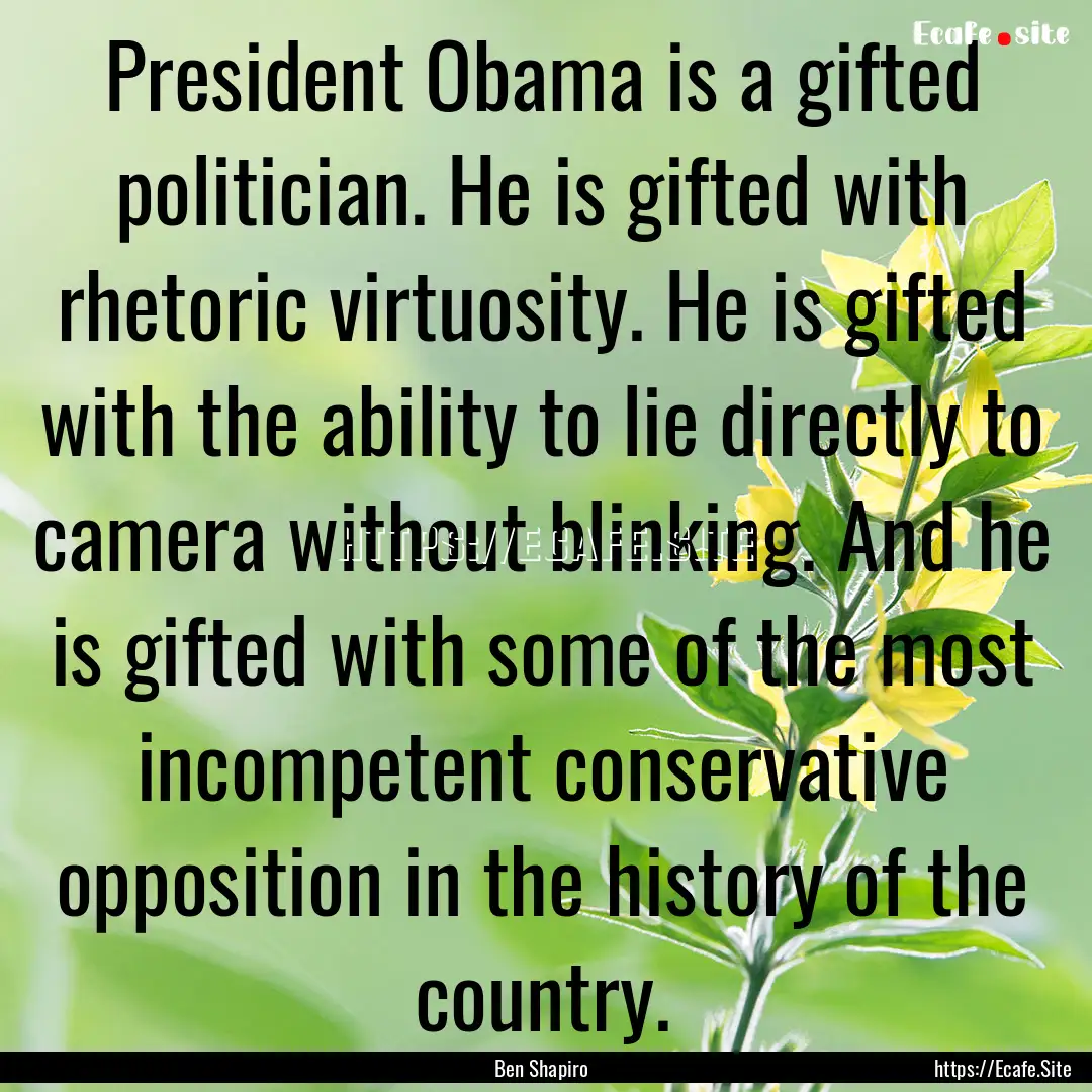 President Obama is a gifted politician. He.... : Quote by Ben Shapiro