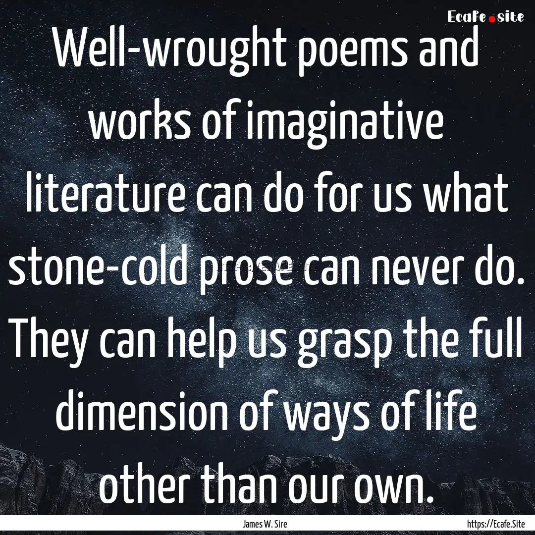 Well-wrought poems and works of imaginative.... : Quote by James W. Sire