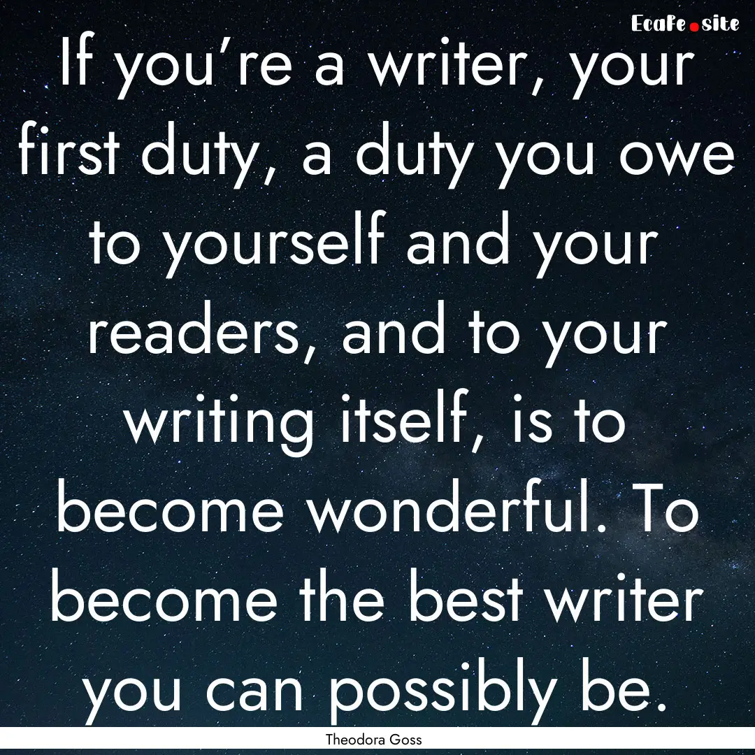 If you’re a writer, your first duty, a.... : Quote by Theodora Goss