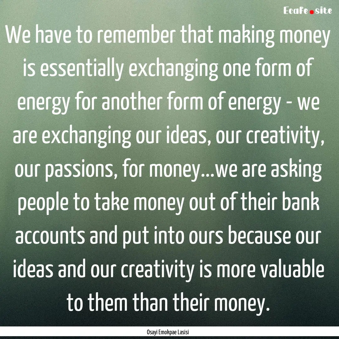 We have to remember that making money is.... : Quote by Osayi Emokpae Lasisi