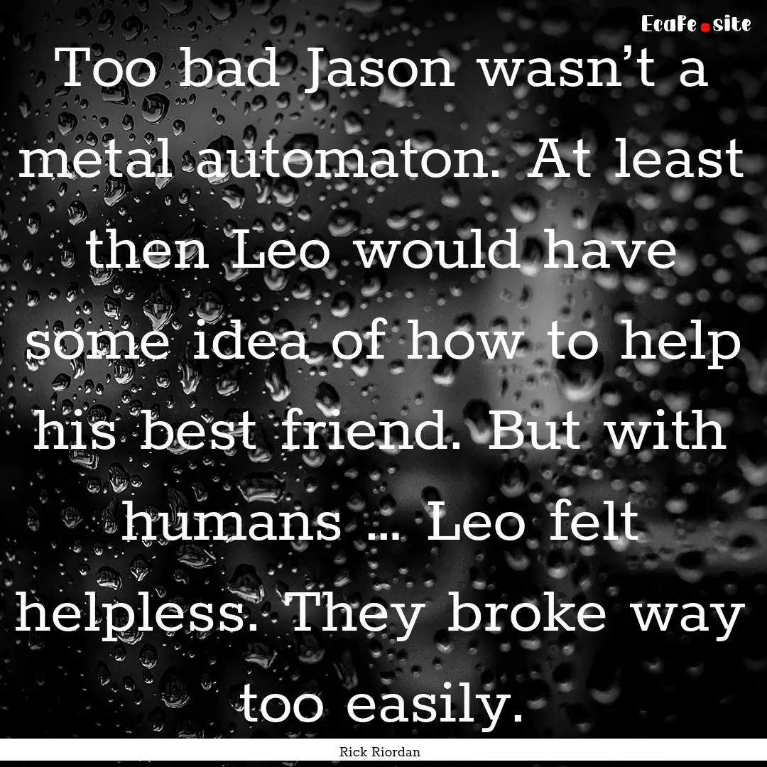 Too bad Jason wasn’t a metal automaton..... : Quote by Rick Riordan