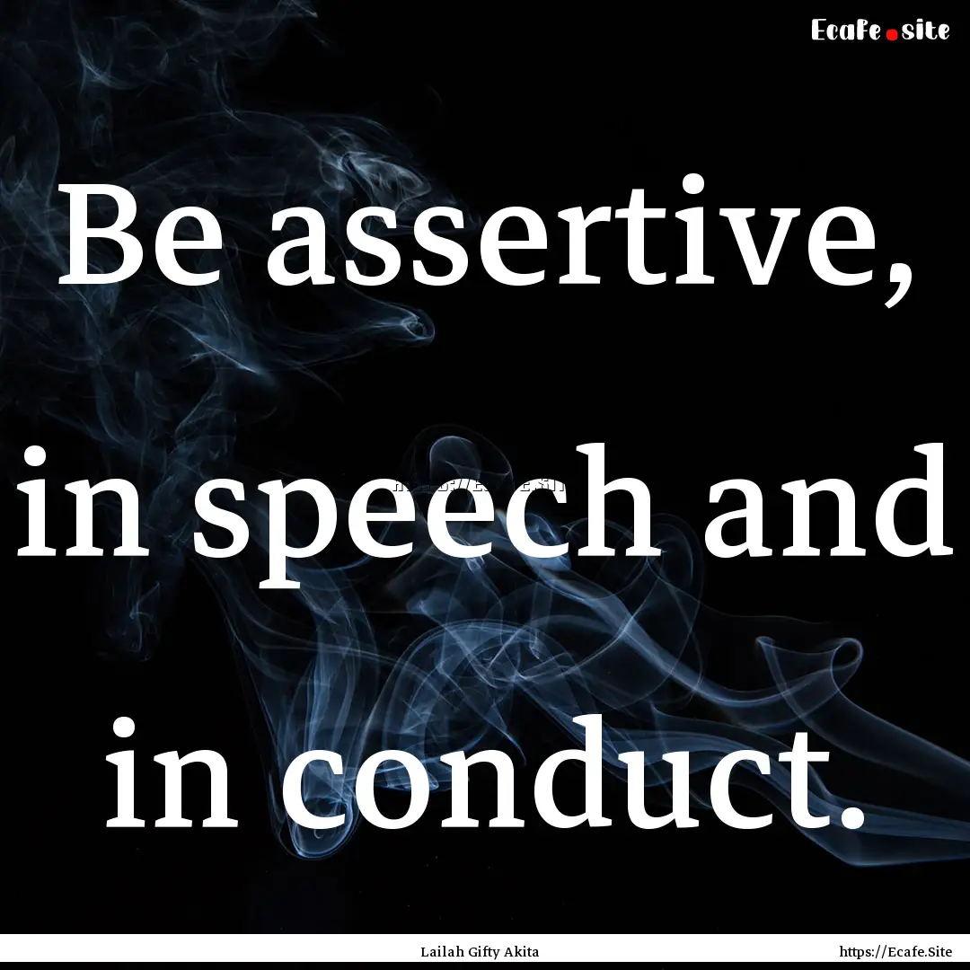 Be assertive, in speech and in conduct. : Quote by Lailah Gifty Akita