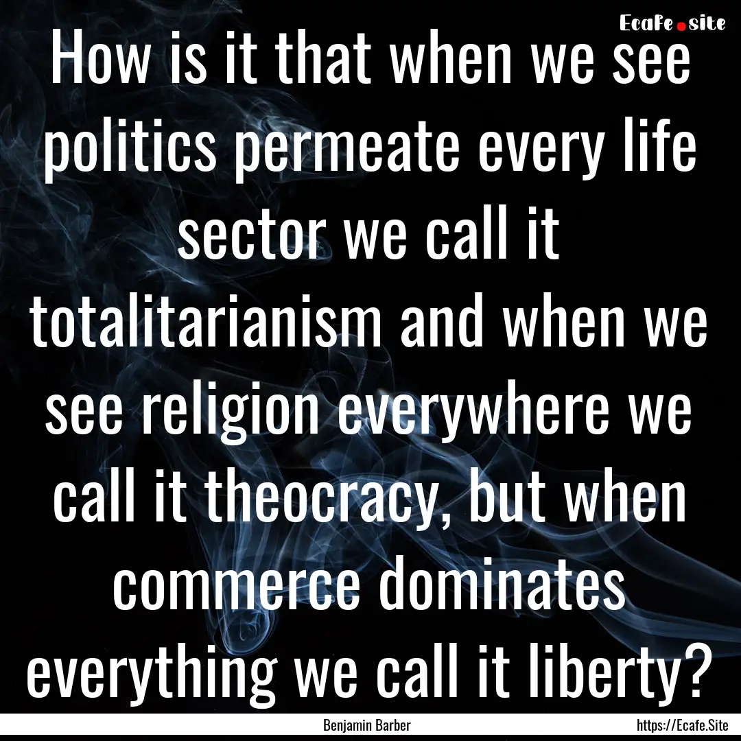 How is it that when we see politics permeate.... : Quote by Benjamin Barber