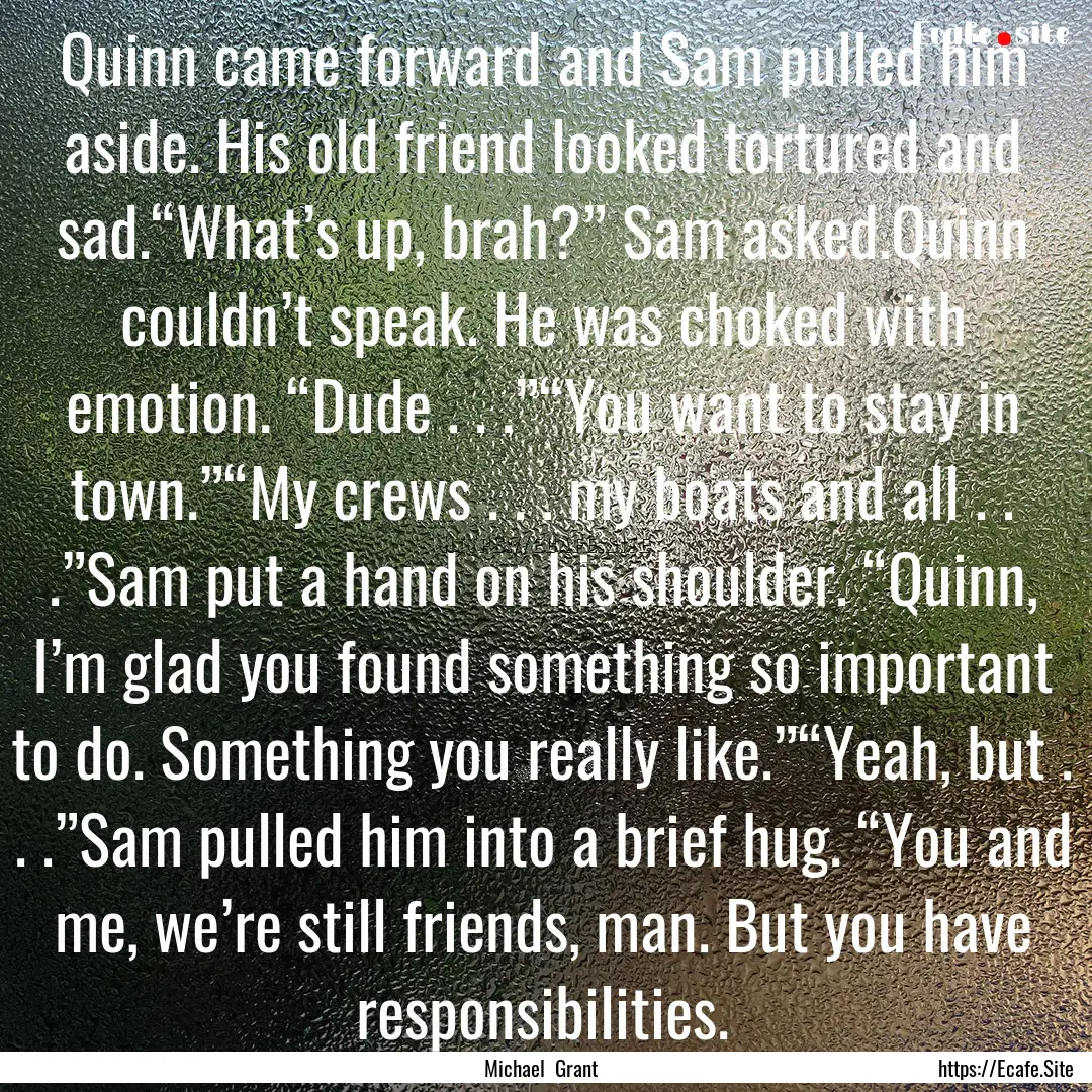 Quinn came forward and Sam pulled him aside..... : Quote by Michael Grant