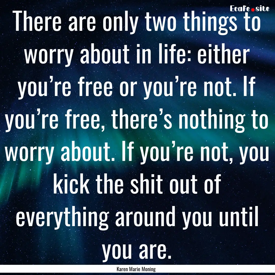 There are only two things to worry about.... : Quote by Karen Marie Moning