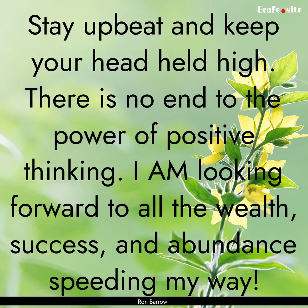 Stay upbeat and keep your head held high..... : Quote by Ron Barrow