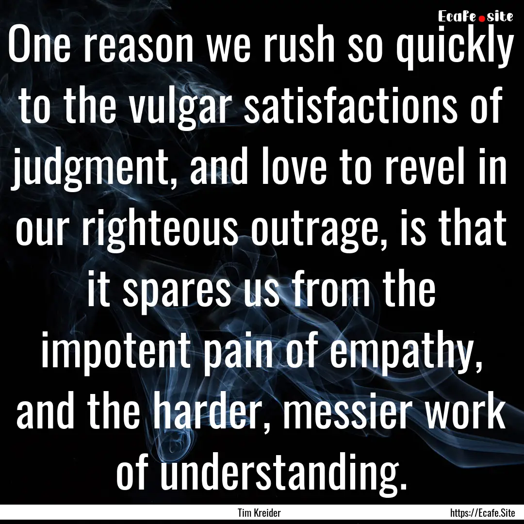 One reason we rush so quickly to the vulgar.... : Quote by Tim Kreider